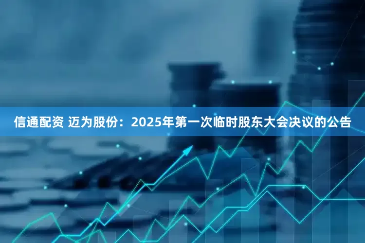 信通配资 迈为股份：2025年第一次临时股东大会决议的公告