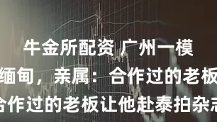 牛金所配资 广州一模特被骗至缅甸，亲属：合作过的老板让他赴泰拍杂志