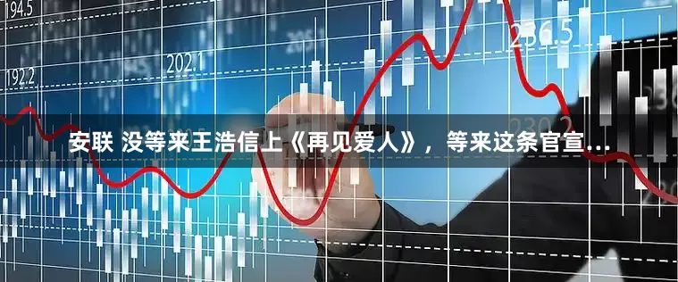 安联 没等来王浩信上《再见爱人》，等来这条官宣…
